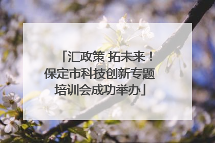汇政策 拓未来！保定市科技创新专题培训会成功举办