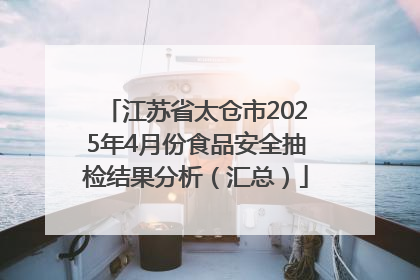 江苏省太仓市2025年4月份食品安全抽检结果分析（汇总）