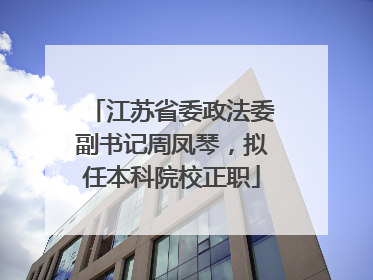江苏省委政法委副书记周凤琴，拟任本科院校正职