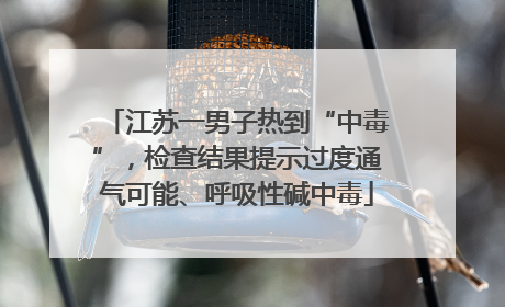 江苏一男子热到“中毒”，检查结果提示过度通气可能、呼吸性碱中毒