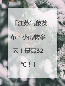 江苏气象发布：小雨转多云！最高32℃！