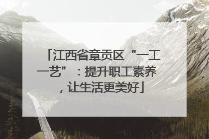 江西省章贡区“一工一艺”：提升职工素养，让生活更美好