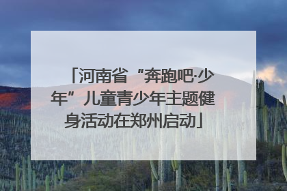 河南省“奔跑吧·少年”儿童青少年主题健身活动在郑州启动