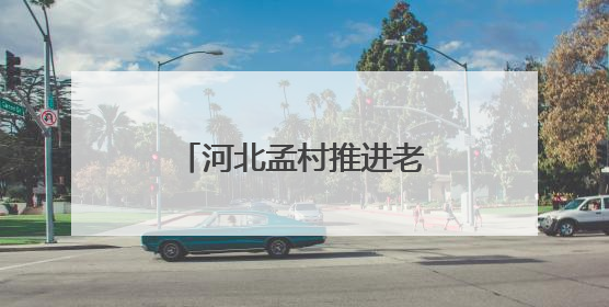 河北孟村推进老旧小区改造 提升群众生活品质