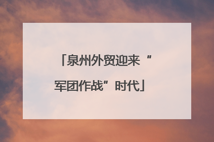 泉州外贸迎来“军团作战”时代