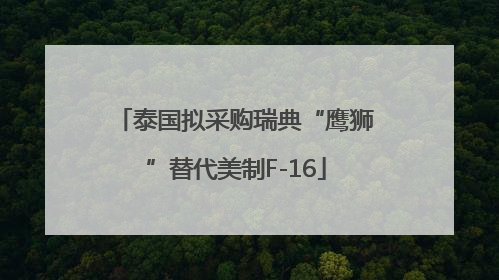 泰国拟采购瑞典“鹰狮”替代美制F-16