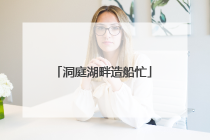 洞庭湖畔造船忙
