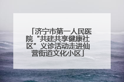 济宁市第一人民医院“共建共享健康社区”义诊活动走进仙营街道文化小区