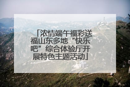 浓情端午福彩送福山东多地“快乐吧”综合体验厅开展特色主题活动