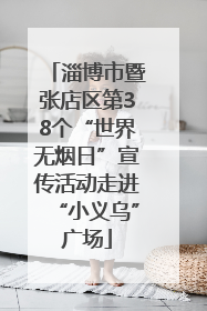 淄博市暨张店区第38个“世界无烟日”宣传活动走进“小义乌”广场