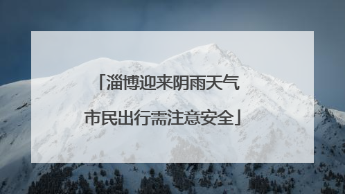 淄博迎来阴雨天气 市民出行需注意安全