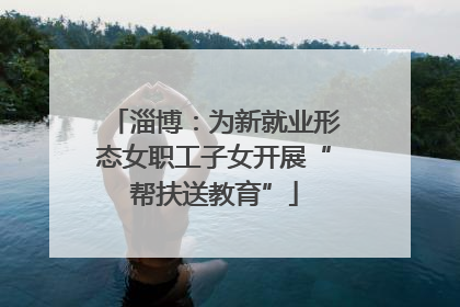 淄博：为新就业形态女职工子女开展“帮扶送教育”