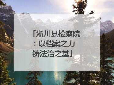 淅川县检察院：以档案之力 铸法治之基
