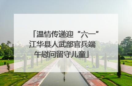 温情传递迎“六一” 江华县人武部官兵端午慰问留守儿童