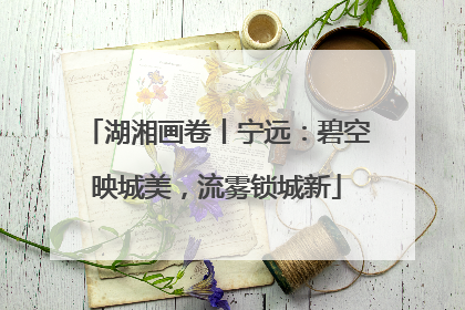 湖湘画卷丨宁远：碧空映城美，流雾锁城新