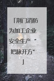 荆门消防为加工企业安全生产“把脉开方”