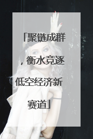 聚链成群，衡水竞逐低空经济新赛道