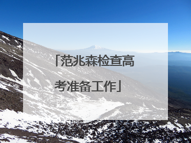 范兆森检查高考准备工作