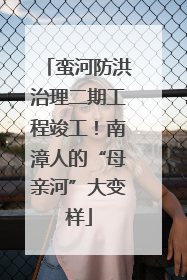 蛮河防洪治理二期工程竣工！南漳人的“母亲河”大变样