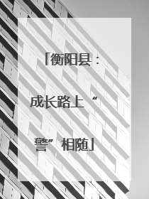 衡阳县：成长路上“警”相随