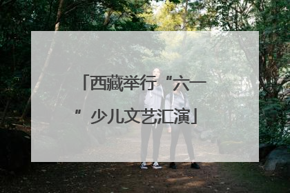 西藏举行“六一”少儿文艺汇演