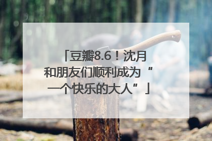 豆瓣8.6！沈月和朋友们顺利成为“一个快乐的大人”