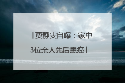 贾静雯自曝：家中3位亲人先后患癌