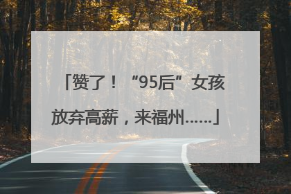 赞了！“95后”女孩放弃高薪，来福州……