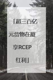 超三百亿元货物在厦享RCEP红利