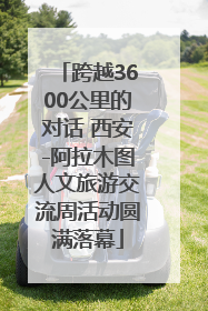 跨越3600公里的对话 西安-阿拉木图人文旅游交流周活动圆满落幕