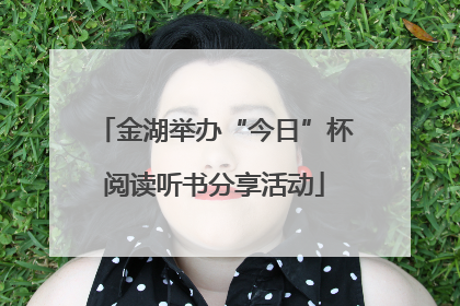 金湖举办“今日”杯阅读听书分享活动