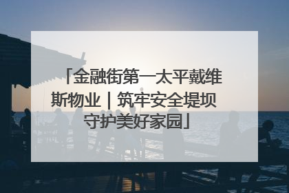 金融街第一太平戴维斯物业｜筑牢安全堤坝 守护美好家园