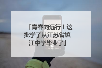 青春向远行！这批学子从江苏省镇江中学毕业了