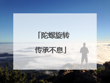 陀螺旋转 传承不息