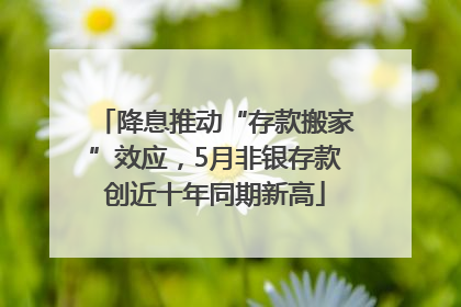 降息推动“存款搬家”效应，5月非银存款创近十年同期新高