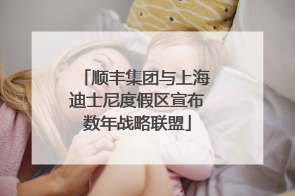 顺丰集团与上海迪士尼度假区宣布数年战略联盟