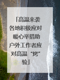 高温来袭 各地积极应对 暖心举措助户外工作者应对高温“烤”验