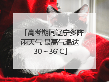 高考期间辽宁多阵雨天气 最高气温达30～36℃