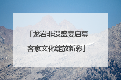 龙岩非遗盛宴启幕 客家文化绽放新彩