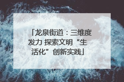 龙泉街道：三维度发力 探索文明“生活化”创新实践