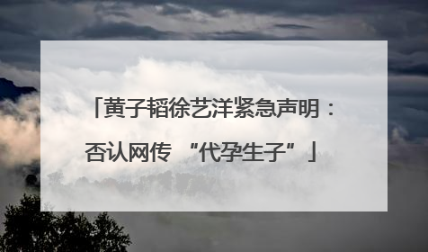 黄子韬徐艺洋紧急声明：否认网传 “代孕生子”