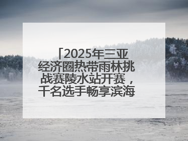 2025年三亚经济圈热带雨林挑战赛陵水站开赛，千名选手畅享滨海雨林风情