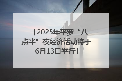 2025年平罗“八点半”夜经济活动将于6月13日举行