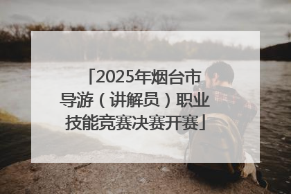 2025年烟台市导游（讲解员）职业技能竞赛决赛开赛