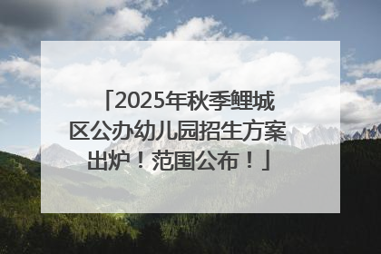 2025年秋季鲤城区公办幼儿园招生方案出炉！范围公布！
