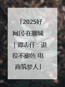 2025好网民·在聊城｜谭志仟：退役不褪色 电商筑梦人