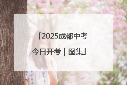 2025成都中考今日开考｜图集