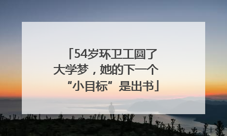54岁环卫工圆了大学梦，她的下一个“小目标”是出书