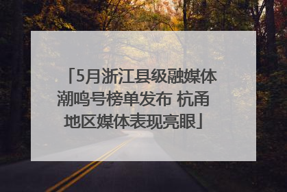 5月浙江县级融媒体潮鸣号榜单发布 杭甬地区媒体表现亮眼