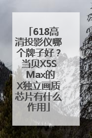 618高清投影仪哪个牌子好？当贝X5S Max的X独立画质芯片有什么作用